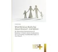 What Did Jesus Really Say About Divorce?- 2nd Edition: An Alternative Interpretation of Matthew 5:31&32 and Its Implications for Counseling Troubled Marriages in the Church