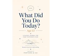 What Did You Do Today? Age 13: A Guided Journal for Your Thirteenth Year