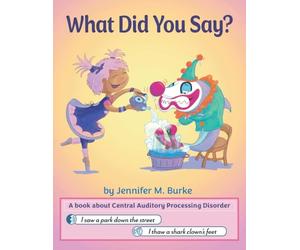 What Did You Say?: A book about Central Auditory Processing Disorder