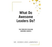 What Do Awesome Leaders Do?: The Forever Evolving Unicorn (Series)