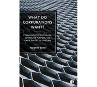 What Do Corporations Want by Timothy University of Colorado Boulder Kuhn Timothy University of Colorado Boulder Kuhn (Auteur)