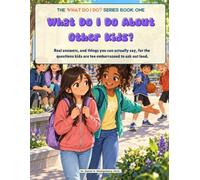 What Do I Do About Other Kids?: Real Answers and Things You Can Actually Say for the Questions Kids Are Too Embarrassed to Ask Out Loud