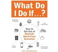 What Do I Do If . . . ?: How To Get Out Of Real-Life Worst-Case Scenarios (Paperback) Eric Grzymkowski, (Auteur)