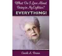 What Do I Love About Being in My Eighties? EVERYTHING!