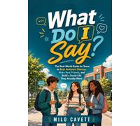 What Do I Say?: The Real-World Guide for Teens to Beat Awkward Silences, Make Real Friends, and Build a Social Life They Actually Want
