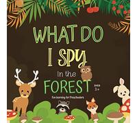 What Do I Spy In The Forest: A Fun I Spy Picture Book For Children Ages 3+ I Spy Guessing Games With Forest Animals Fun Vocabulary Development For Preschoolers And Toddlers