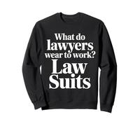 What Do Lawyers Wear to Work Law Suits Legal Puns |- Sweatshirt