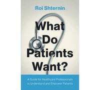 What Do Patients Want?: A Guide For Healthcare Professionals To Understand And Empower Patients