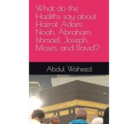 What do the Hadiths say about Hazrat Adam, Noah, Abraham, Ishmael, Joseph, Moses, and David?