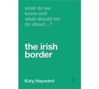 What Do We Know and What Should We Do About the Irish Border by Katy Hayward Katy Hayward (Auteur)