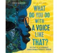What Do You Do with a Voice Like That The Story of Extraordinary Congresswoman Barbara Jordan by Chris Barton & Illustrated by Ekua Holmes Chris Barton Illustrated by Ekua Holmes (Auteur)