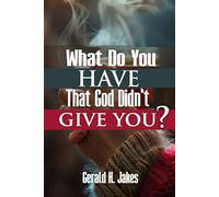 WHAT DO YOU HAVE THAT GOD DID'NT GIVE YOU