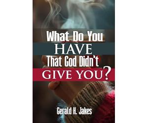 WHAT DO YOU HAVE THAT GOD DID'NT GIVE YOU
