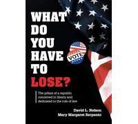 What Do You Have To Lose?: The Pillars of a Republic Conceived in Liberty and Dedicated to the Rule of Law