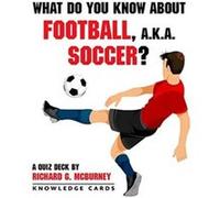 What Do You Know About Football Aka Soccer Quiz Deck by Richard G McBurney Inconnu (Auteur)