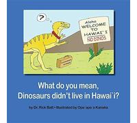 What Do You Mean, Dinosaurs Didn't Live In Hawai`I?