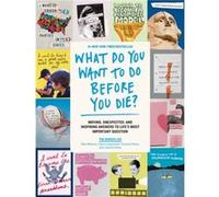 What Do You Want to Do Before You Die Moving Unexpected and Inspiring Answers to Lifes Most Important Question by The Buried Life & Dave Lingwood & Ben N The Buried Life Dave Lingwood Ben Nemtin Dunca