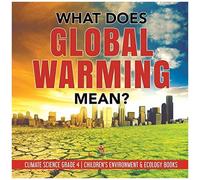 What Does Global Warming Mean? Climate Science Grade 4 Children's Environment & Ecology Books