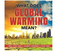 What Does Global Warming Mean? Climate Science Grade 4 Children's Environment & Ecology Books