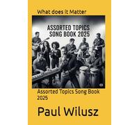 What does it Matter: Assorted Topics Song Book 2025