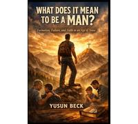 What Does It Mean to Be a Man? Formation, Failure, and Faith in an Age of Noise: A Narrative, Scriptural, and Moral Examination of Manhood