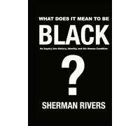 What Does It Mean to Be Black?: An Inquiry into History, Identity, and the Human Condition