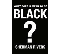What Does It Mean to Be Black?: An Inquiry into History, Identity, and the Human Condition