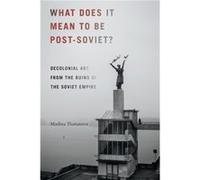 What Does It Mean to Be PostSoviet by Madina Tlostanova Inconnu (Auteur)