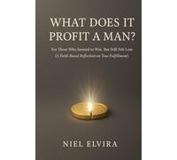 What Does It Profit a Man?: For Those Who Seemed to Win, But Still Felt Lost - A Faith-Based Reflection on True Fulfillment