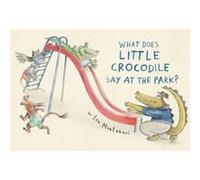 What Does Little Crocodile Say At the Park by Eva Montanari Eva Montanari (Auteur)