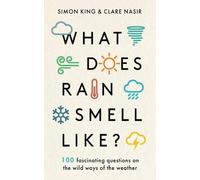 What Does Rain Smell Like?: 100 Fascinating Questions On The Wild Ways Of The Weather