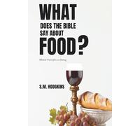 What Does The Bible Say About Food?: Biblical Principles on Eating