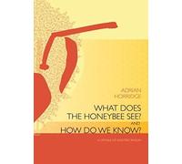 What Does The Honeybee See? And How Do We Know?: A Critique Of Scientific Reason