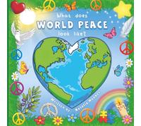 What does World Peace look like?: A Children’s Picture Book About Peace and Kindness