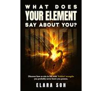 What Does Your Element Say About You?: “Discover How To Win In Life With ‘Hidden’ Strengths You Probably Never Knew You Possess”