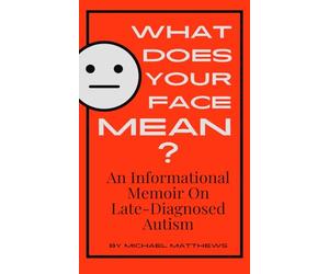 What Does Your Face Mean?: An Informational Memoir on Late-Diagnosed Autism