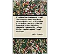 What Does Your Handwriting Reveal? - An Elementary Study Of The Rules Underlying The Science Of Graphology Wherewith Everyone May Apply This Fascinating Method Of Character Analysis For Pleasure Or Fo