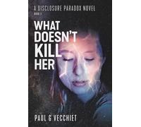 What Doesn't Kill Her: A Disclosure Paradox Series Novel, Book 3