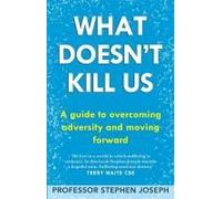What Doesn't Kill Us: A guide to overcoming adversity and moving forward