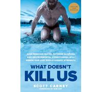 What Doesn't Kill Us: How Freezing Water, Extreme Altitude, and Environmental Conditioning Will Renew Our Lost Evolutionary Strength