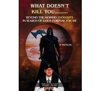What Doesn't Kill You: Beyond The Morbid Thoughts In Search Of God's Purpose For Me Paperback Book By Perry Muse