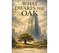 What Dwarfs the Oak: A Collection of Poetry
