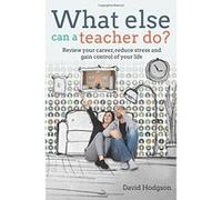 What else can a teacher do?: Review your career, reduce stress and gain control of your life - [Livre en VO] David Hodgson (Auteur)
