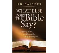 What Else Does the Bible Say? Exploring Death, Sin, Life, and the Way of Redemption - RK Bassett - Trilogy Christian Publishing - ebook (ePub) - Livre