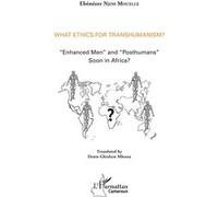 What ethics for transhumanism ? Ebénézer Njoh Mouelle (Auteur)
