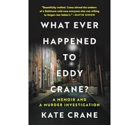 What Ever Happened to Eddy Crane?: A Memoir and a Murder Investigation - An Investigative Journalist's True Crime Account of a Baltimore Cold Case