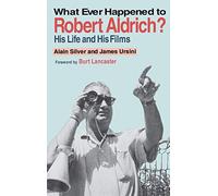 What Ever Happened to Robert Aldrich?: His Life and His Films