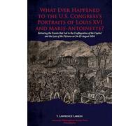 What Ever Happened to the U.S. Congress's Portraits of Louis XVI and Marie-Antoinette?: Retracing the Events That Led to the Conflagration of the ... Philosophical Society (Vol. 110, Part 5)