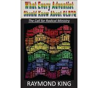 What Every Adventist Should Know About GLBTQ: The Call for Radical Ministry