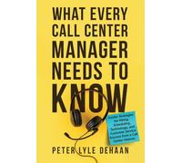 What Every Call Center Manager Needs to Know: nsider Strategies for Hiring, Scheduling, Technology, and Customer Service Success from a Call Center Veteran